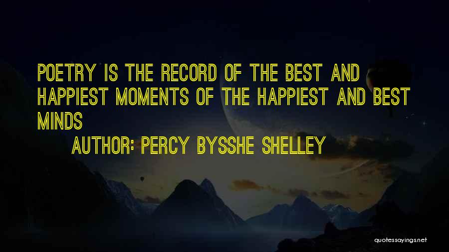 Percy Bysshe Shelley Quotes: Poetry Is The Record Of The Best And Happiest Moments Of The Happiest And Best Minds