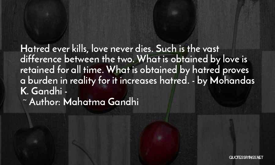 Mahatma Gandhi Quotes: Hatred Ever Kills, Love Never Dies. Such Is The Vast Difference Between The Two. What Is Obtained By Love Is