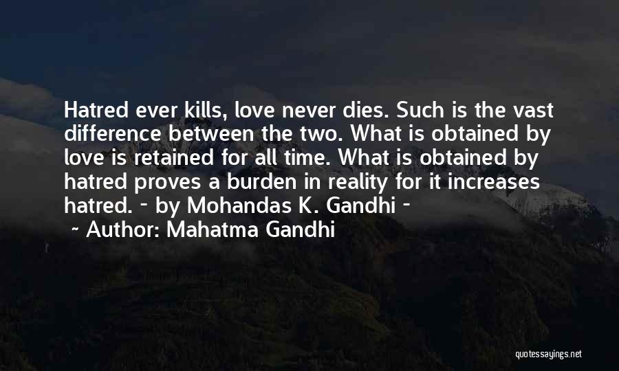 Mahatma Gandhi Quotes: Hatred Ever Kills, Love Never Dies. Such Is The Vast Difference Between The Two. What Is Obtained By Love Is