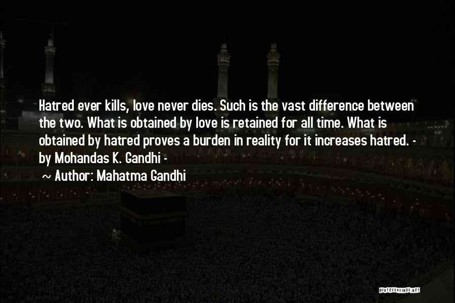 Mahatma Gandhi Quotes: Hatred Ever Kills, Love Never Dies. Such Is The Vast Difference Between The Two. What Is Obtained By Love Is