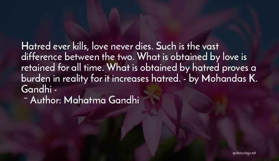 Mahatma Gandhi Quotes: Hatred Ever Kills, Love Never Dies. Such Is The Vast Difference Between The Two. What Is Obtained By Love Is