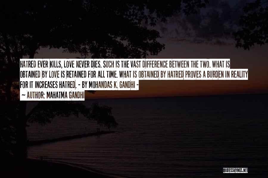 Mahatma Gandhi Quotes: Hatred Ever Kills, Love Never Dies. Such Is The Vast Difference Between The Two. What Is Obtained By Love Is