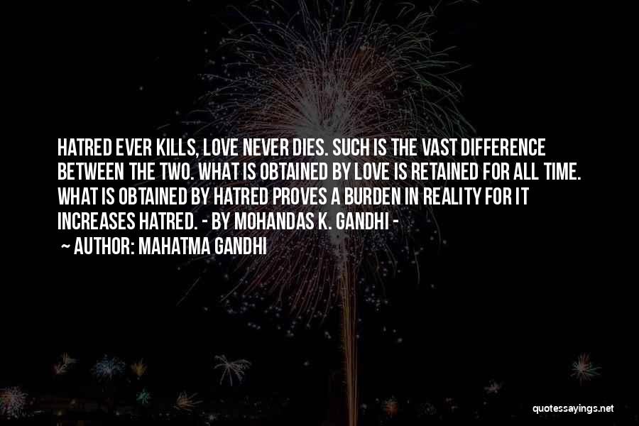 Mahatma Gandhi Quotes: Hatred Ever Kills, Love Never Dies. Such Is The Vast Difference Between The Two. What Is Obtained By Love Is