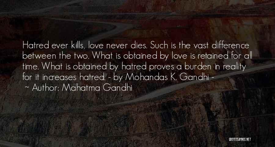 Mahatma Gandhi Quotes: Hatred Ever Kills, Love Never Dies. Such Is The Vast Difference Between The Two. What Is Obtained By Love Is
