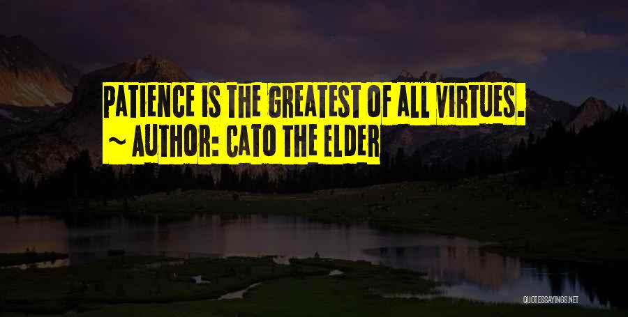 Cato The Elder Quotes: Patience Is The Greatest Of All Virtues.