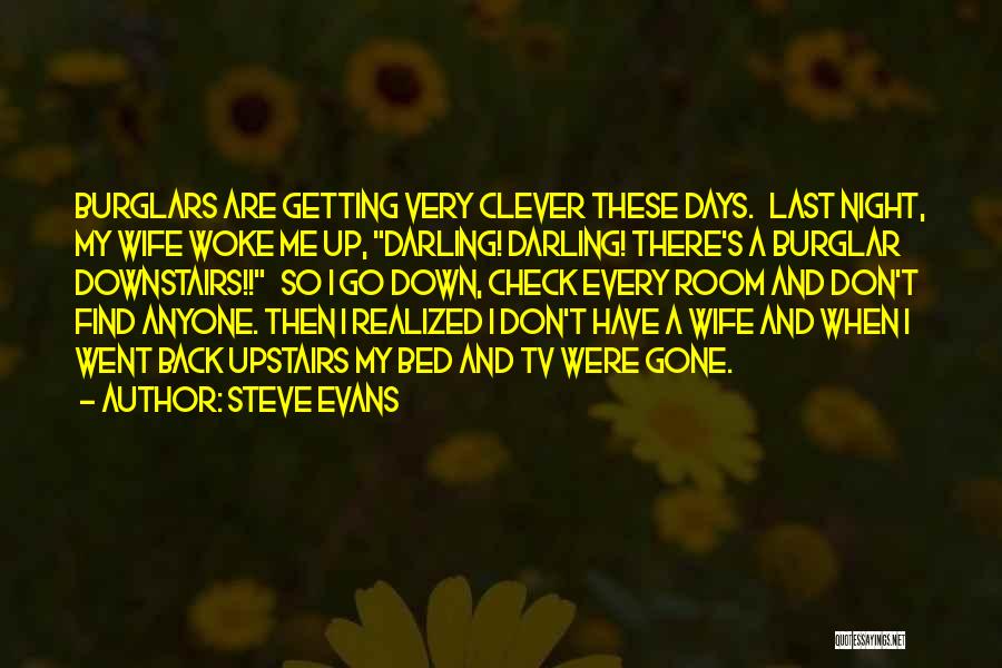 Steve Evans Quotes: Burglars Are Getting Very Clever These Days. Last Night, My Wife Woke Me Up, Darling! Darling! There's A Burglar Downstairs!!