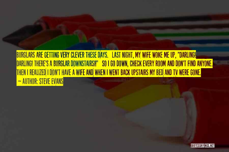 Steve Evans Quotes: Burglars Are Getting Very Clever These Days. Last Night, My Wife Woke Me Up, Darling! Darling! There's A Burglar Downstairs!!