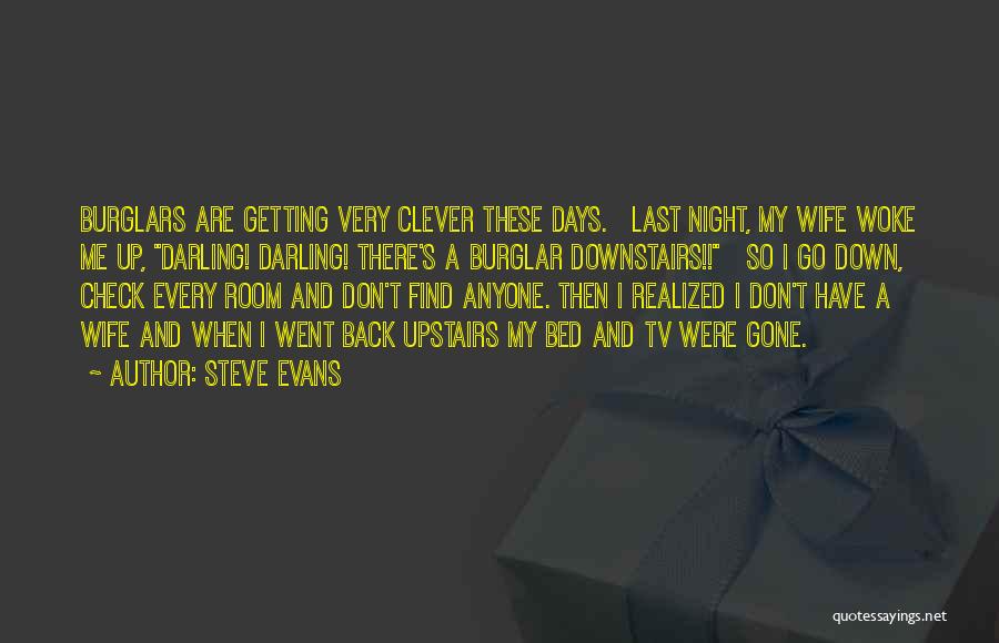 Steve Evans Quotes: Burglars Are Getting Very Clever These Days. Last Night, My Wife Woke Me Up, Darling! Darling! There's A Burglar Downstairs!!