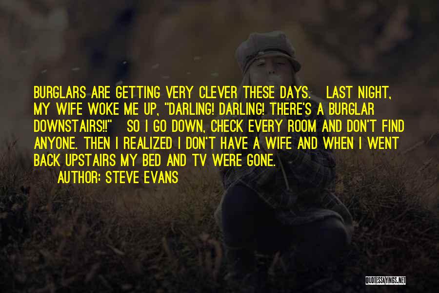 Steve Evans Quotes: Burglars Are Getting Very Clever These Days. Last Night, My Wife Woke Me Up, Darling! Darling! There's A Burglar Downstairs!!