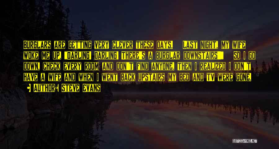 Steve Evans Quotes: Burglars Are Getting Very Clever These Days. Last Night, My Wife Woke Me Up, Darling! Darling! There's A Burglar Downstairs!!