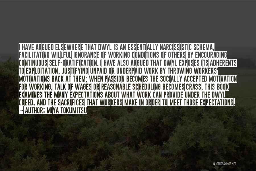 Miya Tokumitsu Quotes: I Have Argued Elsewhere That Dwyl Is An Essentially Narcissistic Schema, Facilitating Willful Ignorance Of Working Conditions Of Others By