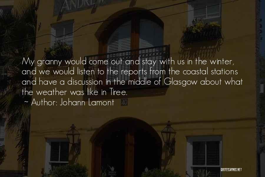 Johann Lamont Quotes: My Granny Would Come Out And Stay With Us In The Winter, And We Would Listen To The Reports From