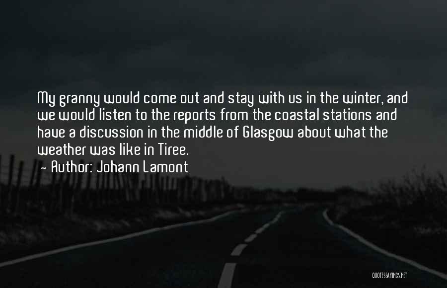 Johann Lamont Quotes: My Granny Would Come Out And Stay With Us In The Winter, And We Would Listen To The Reports From