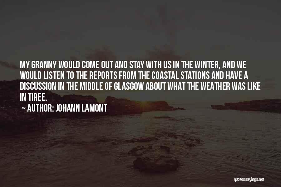 Johann Lamont Quotes: My Granny Would Come Out And Stay With Us In The Winter, And We Would Listen To The Reports From