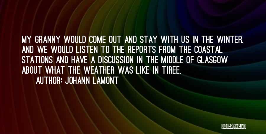 Johann Lamont Quotes: My Granny Would Come Out And Stay With Us In The Winter, And We Would Listen To The Reports From