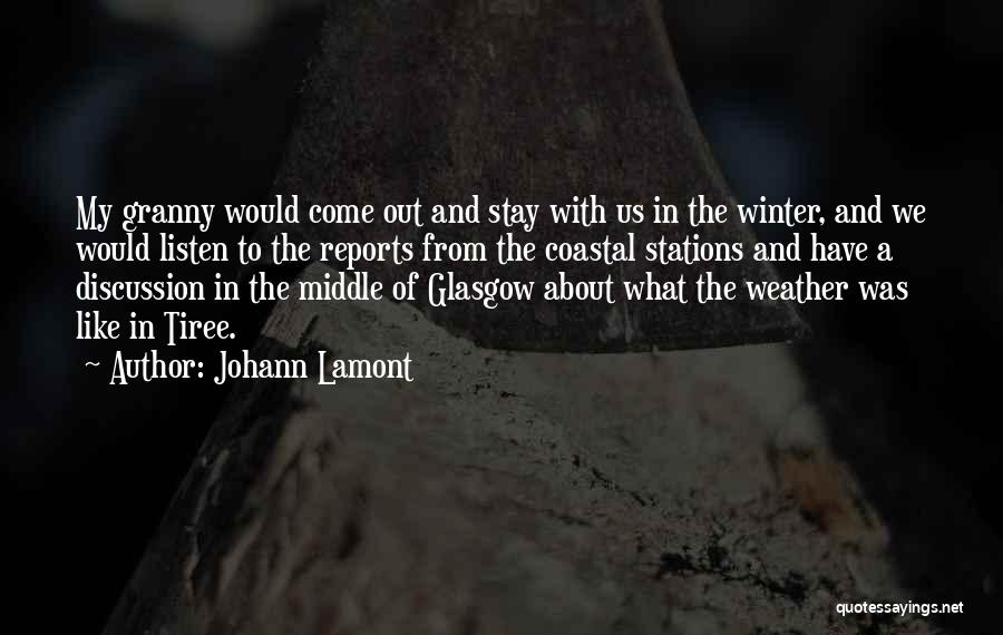 Johann Lamont Quotes: My Granny Would Come Out And Stay With Us In The Winter, And We Would Listen To The Reports From