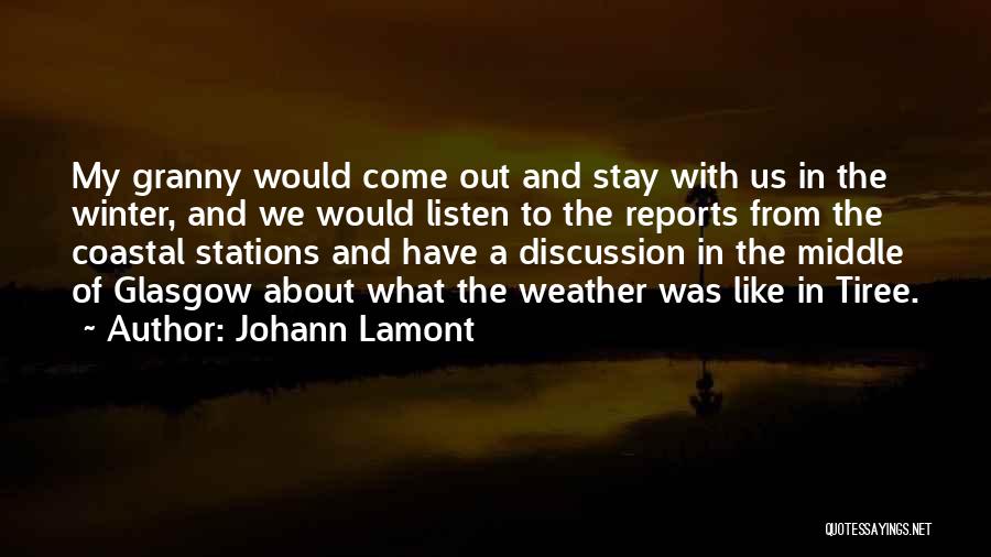 Johann Lamont Quotes: My Granny Would Come Out And Stay With Us In The Winter, And We Would Listen To The Reports From