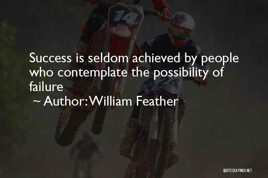 William Feather Quotes: Success Is Seldom Achieved By People Who Contemplate The Possibility Of Failure