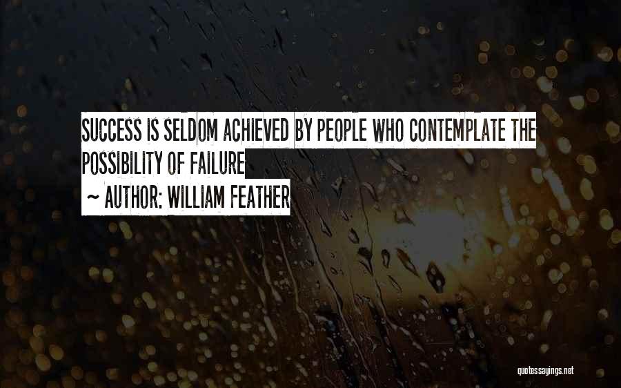 William Feather Quotes: Success Is Seldom Achieved By People Who Contemplate The Possibility Of Failure