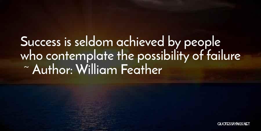 William Feather Quotes: Success Is Seldom Achieved By People Who Contemplate The Possibility Of Failure