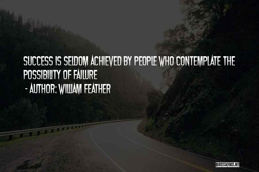 William Feather Quotes: Success Is Seldom Achieved By People Who Contemplate The Possibility Of Failure