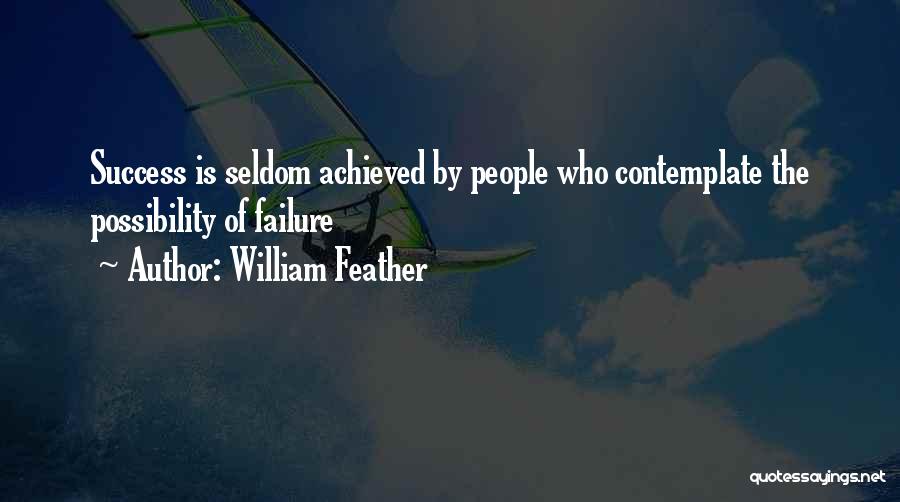 William Feather Quotes: Success Is Seldom Achieved By People Who Contemplate The Possibility Of Failure