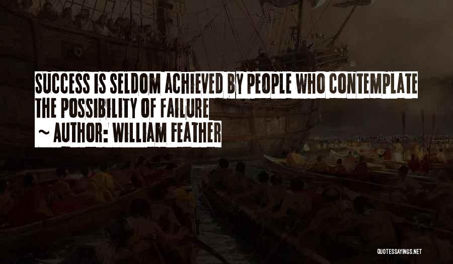 William Feather Quotes: Success Is Seldom Achieved By People Who Contemplate The Possibility Of Failure