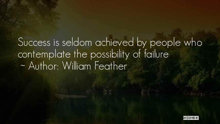 William Feather Quotes: Success Is Seldom Achieved By People Who Contemplate The Possibility Of Failure