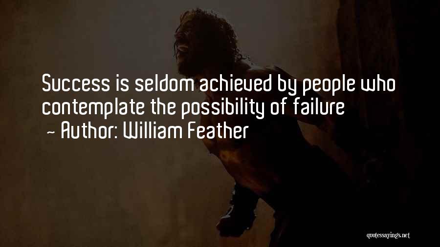 William Feather Quotes: Success Is Seldom Achieved By People Who Contemplate The Possibility Of Failure