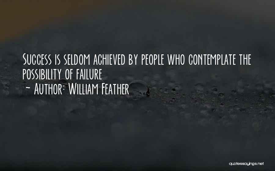 William Feather Quotes: Success Is Seldom Achieved By People Who Contemplate The Possibility Of Failure