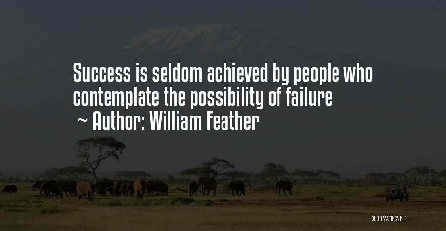William Feather Quotes: Success Is Seldom Achieved By People Who Contemplate The Possibility Of Failure