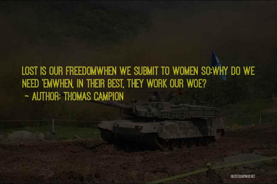 Thomas Campion Quotes: Lost Is Our Freedomwhen We Submit To Women So:why Do We Need 'emwhen, In Their Best, They Work Our Woe?