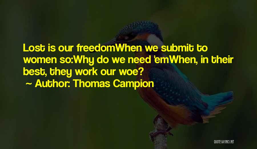 Thomas Campion Quotes: Lost Is Our Freedomwhen We Submit To Women So:why Do We Need 'emwhen, In Their Best, They Work Our Woe?