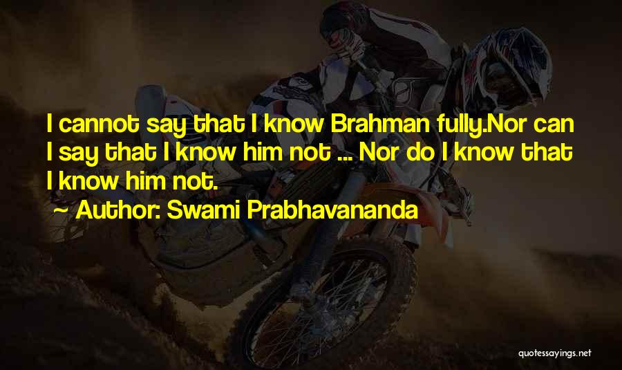 Swami Prabhavananda Quotes: I Cannot Say That I Know Brahman Fully.nor Can I Say That I Know Him Not ... Nor Do I