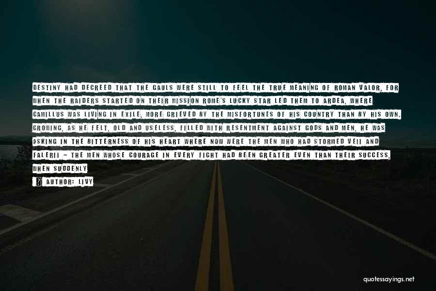 Livy Quotes: Destiny Had Decreed That The Gauls Were Still To Feel The True Meaning Of Roman Valor, For When The Raiders