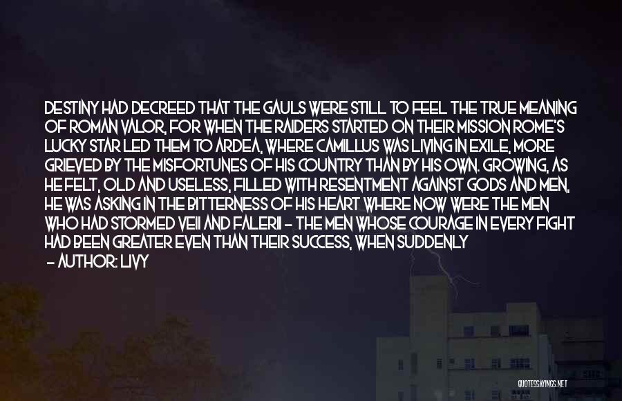 Livy Quotes: Destiny Had Decreed That The Gauls Were Still To Feel The True Meaning Of Roman Valor, For When The Raiders