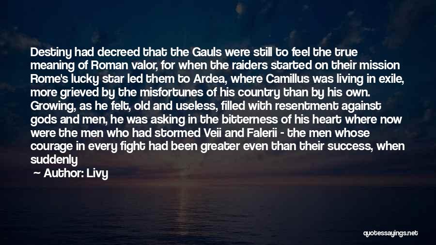 Livy Quotes: Destiny Had Decreed That The Gauls Were Still To Feel The True Meaning Of Roman Valor, For When The Raiders