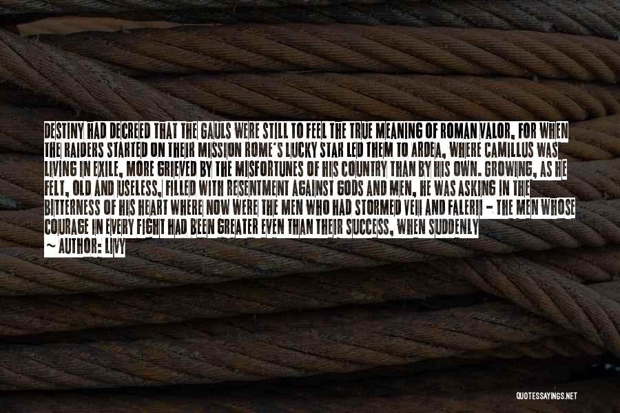 Livy Quotes: Destiny Had Decreed That The Gauls Were Still To Feel The True Meaning Of Roman Valor, For When The Raiders