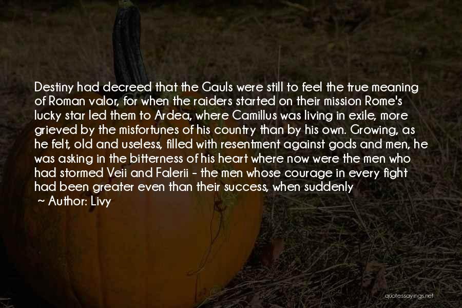 Livy Quotes: Destiny Had Decreed That The Gauls Were Still To Feel The True Meaning Of Roman Valor, For When The Raiders