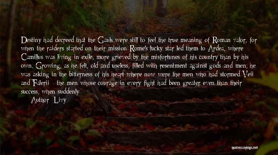 Livy Quotes: Destiny Had Decreed That The Gauls Were Still To Feel The True Meaning Of Roman Valor, For When The Raiders