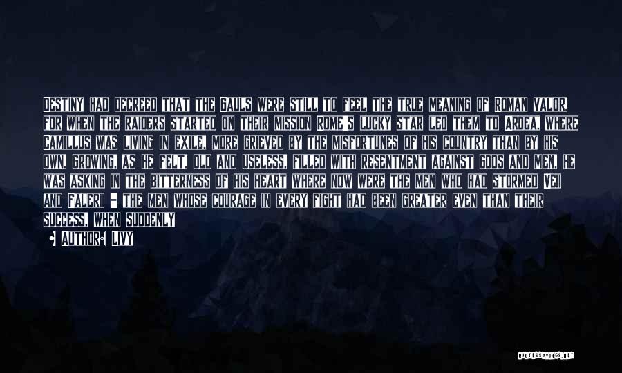 Livy Quotes: Destiny Had Decreed That The Gauls Were Still To Feel The True Meaning Of Roman Valor, For When The Raiders