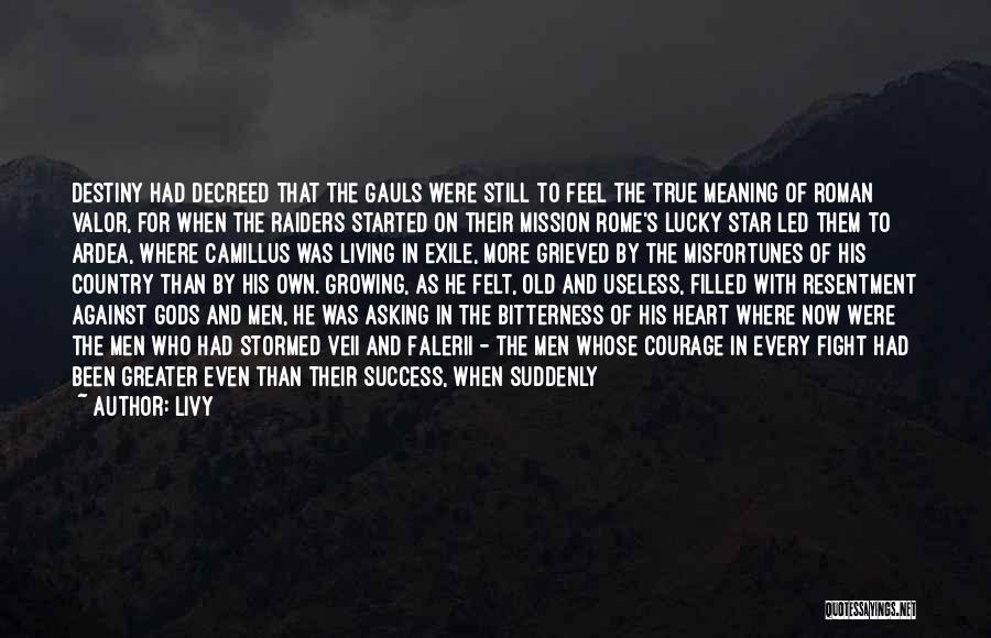 Livy Quotes: Destiny Had Decreed That The Gauls Were Still To Feel The True Meaning Of Roman Valor, For When The Raiders