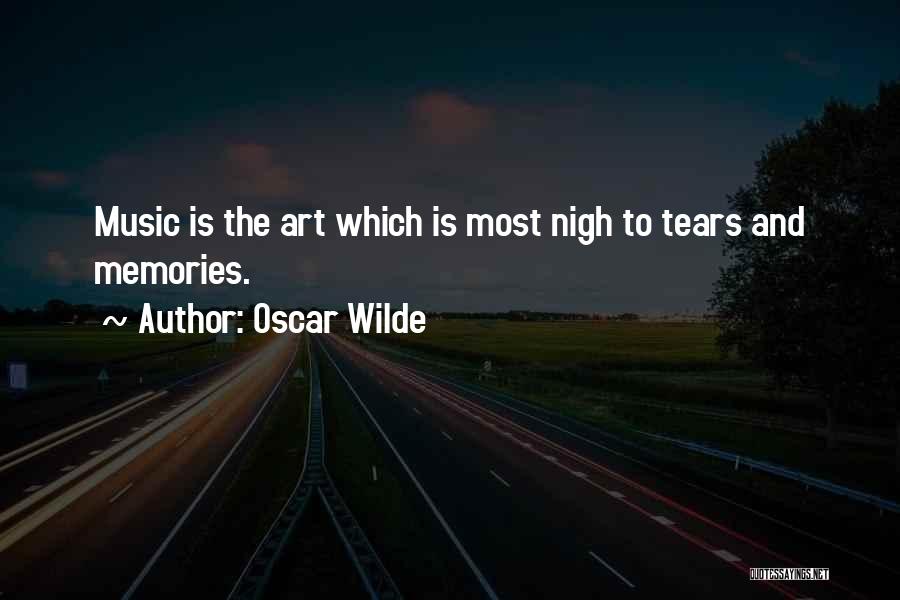 Oscar Wilde Quotes: Music Is The Art Which Is Most Nigh To Tears And Memories.