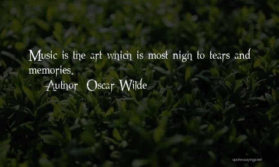 Oscar Wilde Quotes: Music Is The Art Which Is Most Nigh To Tears And Memories.