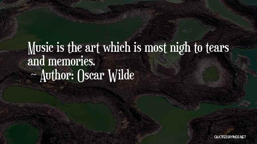 Oscar Wilde Quotes: Music Is The Art Which Is Most Nigh To Tears And Memories.