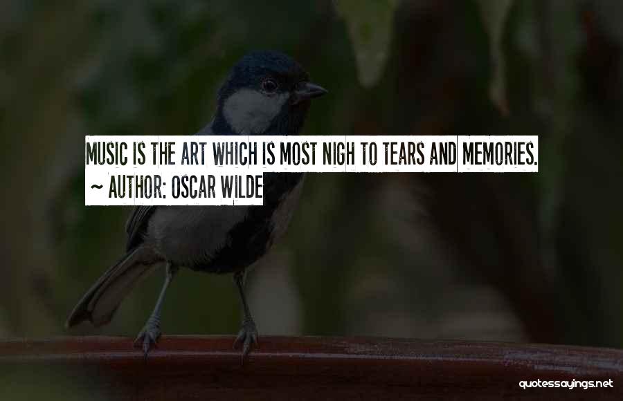 Oscar Wilde Quotes: Music Is The Art Which Is Most Nigh To Tears And Memories.