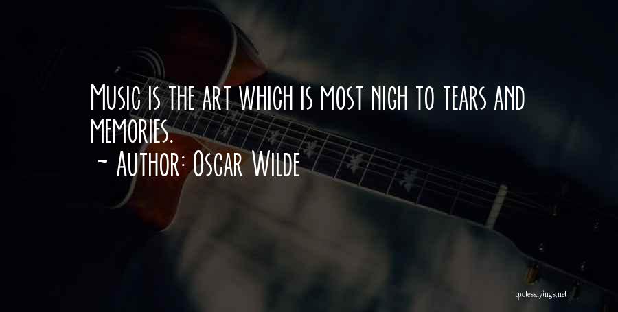 Oscar Wilde Quotes: Music Is The Art Which Is Most Nigh To Tears And Memories.