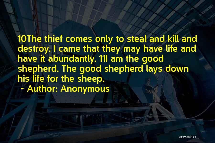 Anonymous Quotes: 10the Thief Comes Only To Steal And Kill And Destroy. I Came That They May Have Life And Have It