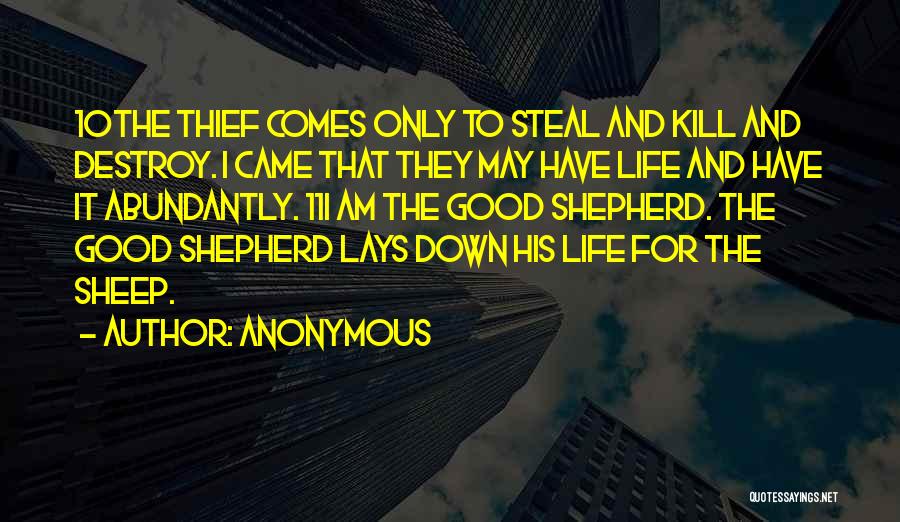 Anonymous Quotes: 10the Thief Comes Only To Steal And Kill And Destroy. I Came That They May Have Life And Have It