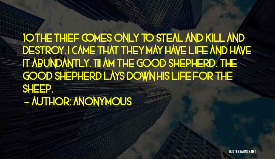 Anonymous Quotes: 10the Thief Comes Only To Steal And Kill And Destroy. I Came That They May Have Life And Have It